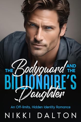 Cover of The Bodyguard and the Billionaire's Daughter: An Off-limits, Hidden Identity Romance