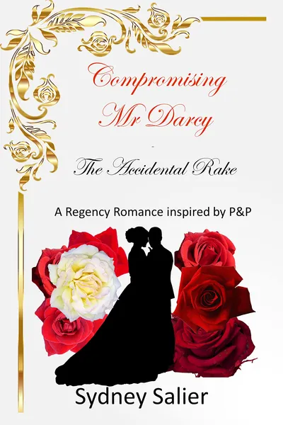 Cover of Compromising Mr Darcy - The Accidental Rake: A Regency Romance inspired by P&P