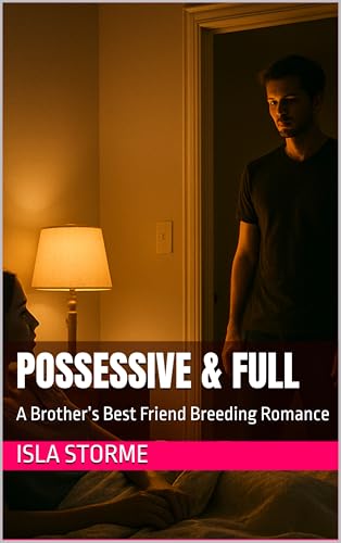 Cover of Possessive & Full: A Brother’s Best Friend Breeding Romance