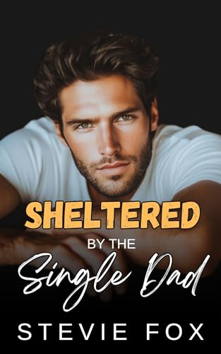 Cover of Sheltered by the Single Dad: A Fake Engagement Brother’s Best Friend Romance